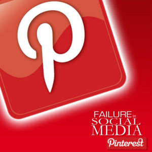 Ten Ways to Fail with the Biggest Social Media Platforms Pinterest