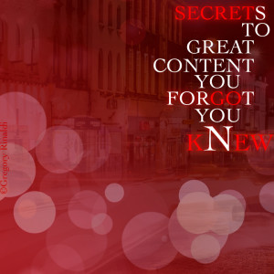Secrets to Great Content You Forgot You Knew