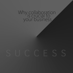 Why Collaboration is Crucial to Your Business Success