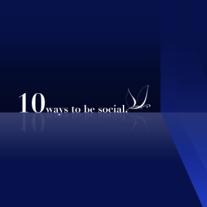Ten Ways to Be Social