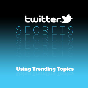 Secrets to Using Twitter Trending Topics