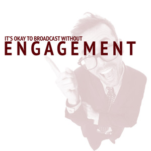 It's Okay to Broadcast without Engagement