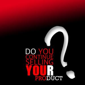 Do You Continue Selling Your Product or Service?