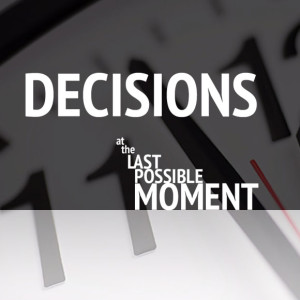 Decisions at the Last Possible Moment