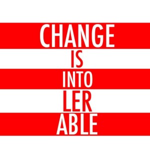 Change is Intolerable!