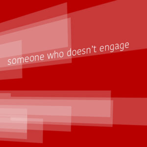 Someone Who Doesn't Engage