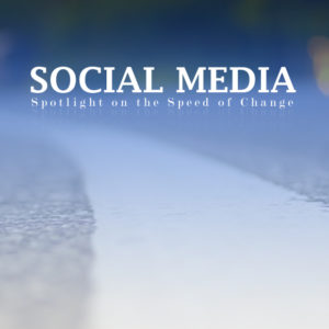 Social Media: Spotlight on the Speed of Change