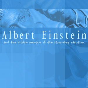 Albert Einstein and the Hidden Menace of the November Election