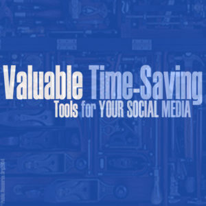 Valuable Time-Saving Tools for Your Social Media