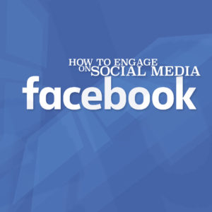 How to Engage on Social Media: Facebook