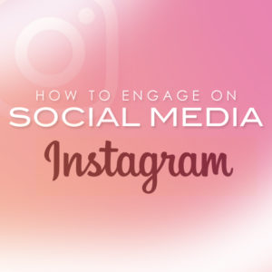 How to Engage on Social Media: Instagram