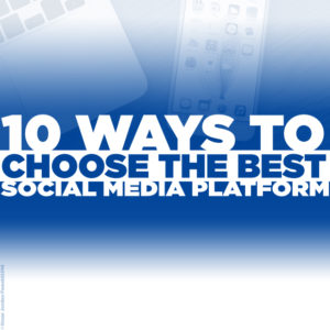 Ten Simple Ways to Choose the Best Social Media Platform