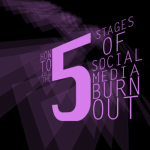 How to Avoid the Five Stages of Social Media Burnout