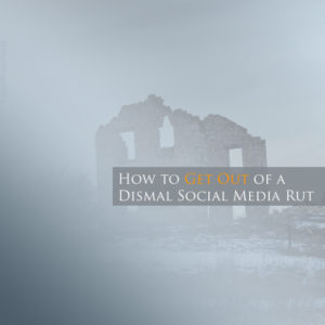 How to Get Out of a Dismal Social Media Rut