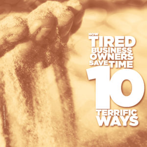 How Tired Business Owners Save Time: 10 Terrific Ways