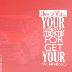 How to Work Your Wonderful Strengths, Forget Your Weaknesses