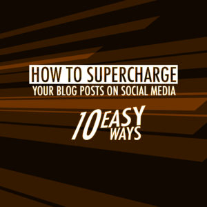 How to SuperCharge Your Blog Posts On Social Media 10 Easy Ways