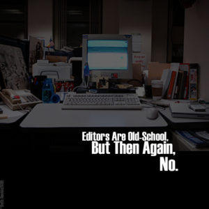 Editors Are Old-School, But Then Again, No