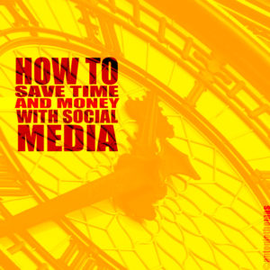 How to Save Time and Money with Social Media