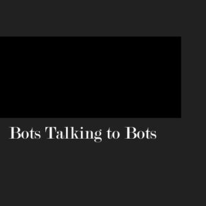 Bots Talking to Bots.