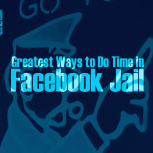 Greatest ways to do time in Facebook jail.