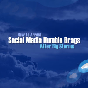 How To Arrest Social Media Humble Brags After Big Storms