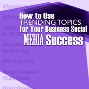 How to Use Trending Topics for Your Business Social Media Success
