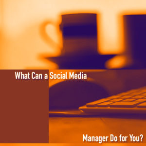 What Can a Social Media Manager Do for You?