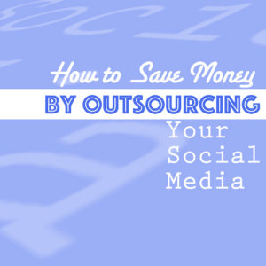 How to Save Money by Outsourcing Your Social Media