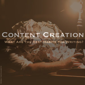 Content Creation: What Are the Best Habits for Writing?