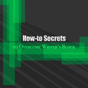 How-to Secrets to Overcome Writer's Block