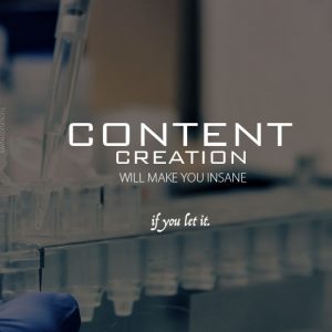 Content creation will make you insane if you let it.