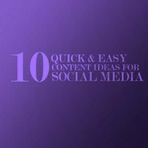 Ten Quick and Easy Content Ideas for Social Media