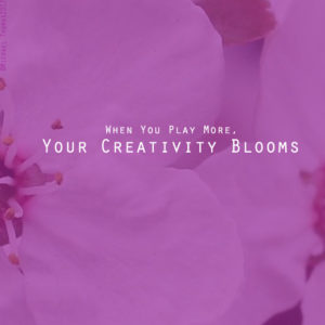When You Play More, Your Creativity Blooms