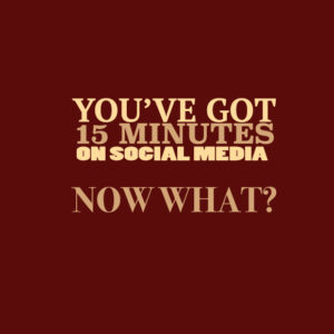 You've Got 15 Minutes on Social Media. Now What?