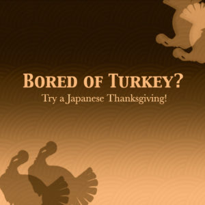 Bored of Turkey? Try a Japanese Thanksgiving!
