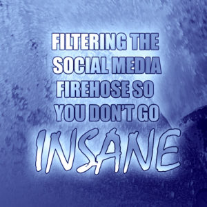 Filtering the Social Media Firehose So You Don't Go Insane
