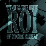 What is the True ROI of Social Media?