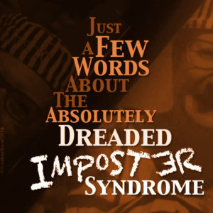 Just a Few Words about the Absolutely Dreaded Imposter Syndrome