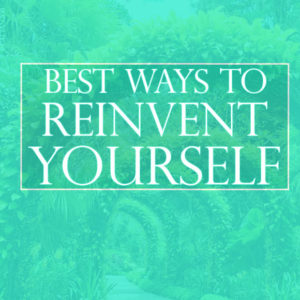 Best Ways to Reinvent Yourself