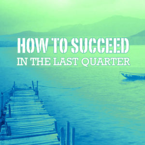 How to Succeed in the Last Quarter