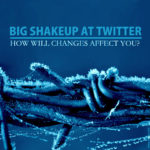 Big Shakeup at Twitter: How Will Changes Affect You?