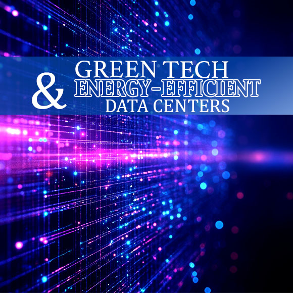 Green Tech and Energy-Efficient Data Centers